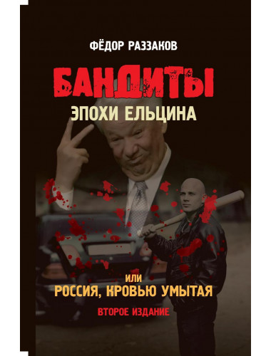 Бандиты эпохи Ельцина, или Россия, кровью умытая. Второе издание. Раззаков Ф.И.
