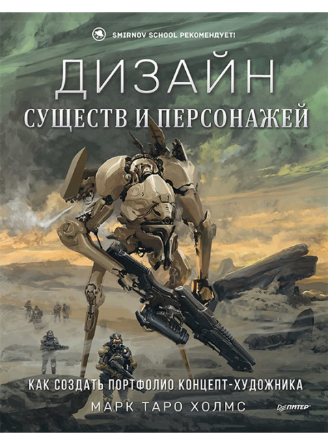 Дизайн существ и персонажей. Как создать портфолио концепт-художника. Холмс М.