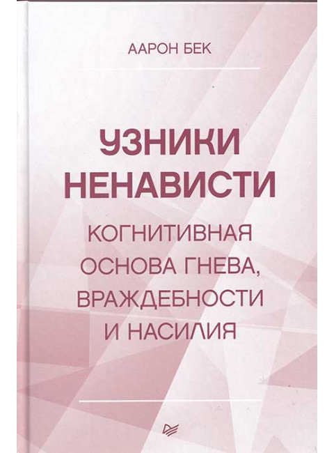 Узники ненависти: когнитивная основа гнева, враждебности и насилия. Бек А.