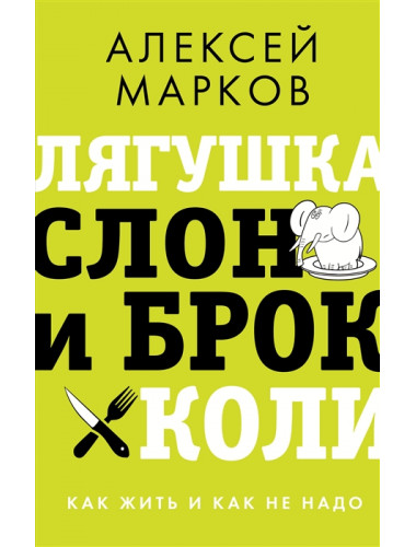Лягушка, слон и брокколи. Как жить и как не надо. Марков А.В.
