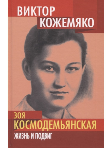 Зоя Космодемьянская. Жизнь и подвиг. Кожемяко В.С.