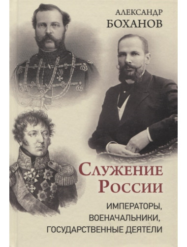 Служение России. Императоры, военачальники, государственные деятели. Боханов А.Н.