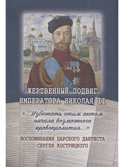 Жертвенный подвиг Императора Николая II. Воспоминания Царского дантиста Сергея Кострицкого