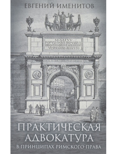 Практическая адвокатура в принципах римского права. Именитов Е.Л.