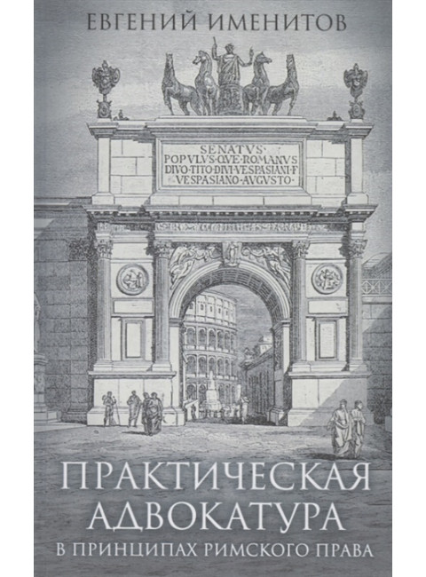 Практическая адвокатура в принципах римского права. Именитов Е.Л.