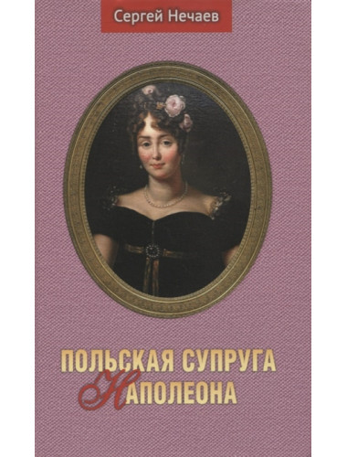 Польская супруга Наполеона. Нечаев С.