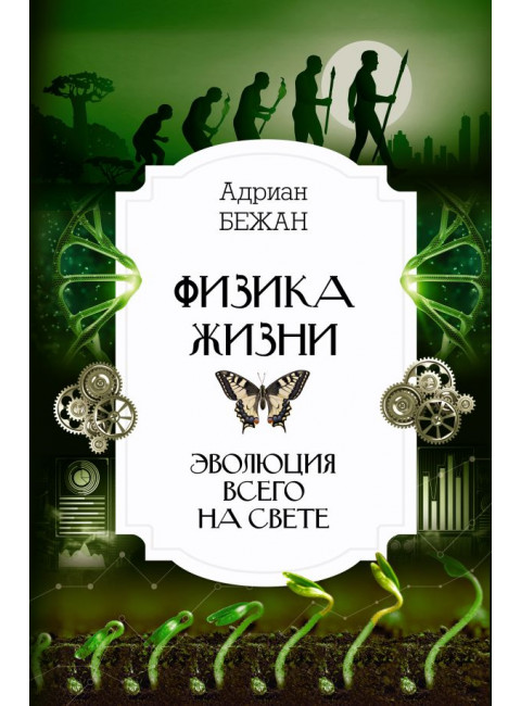 Физика жизни. Эволюция всего на свете. Бежан А.