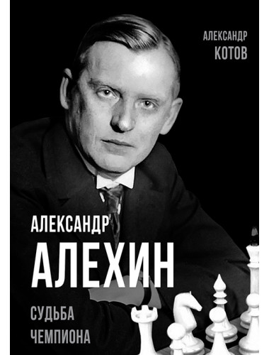 Александр Алехин. Судьба чемпиона. Котов А.А.