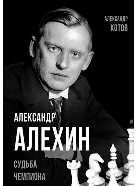 Александр Алехин. Судьба чемпиона. Котов А.А.