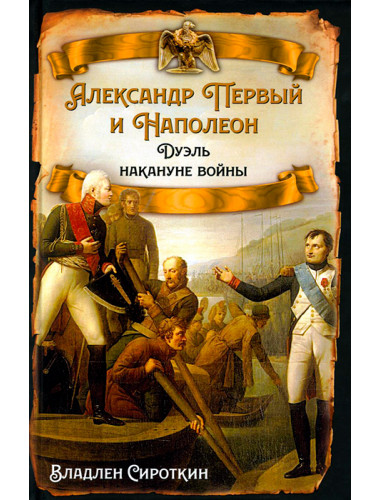Александр Первый и Наполеон. Дуэль накануне войны. Сироткин В.Г.