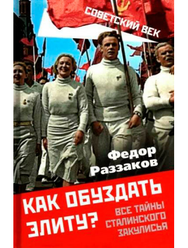 Как обуздать элиту? Все тайны сталинского закулисья. Раззаков Ф.И.