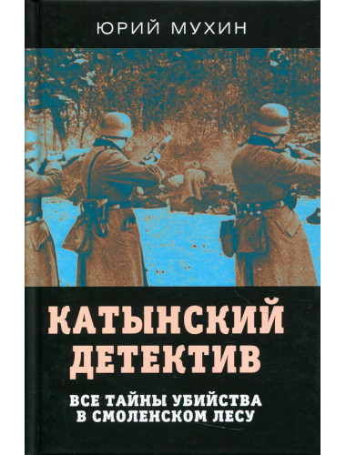 Катынский детектив. Все тайны убийства в смоленском лесу. Мухин Ю.И.