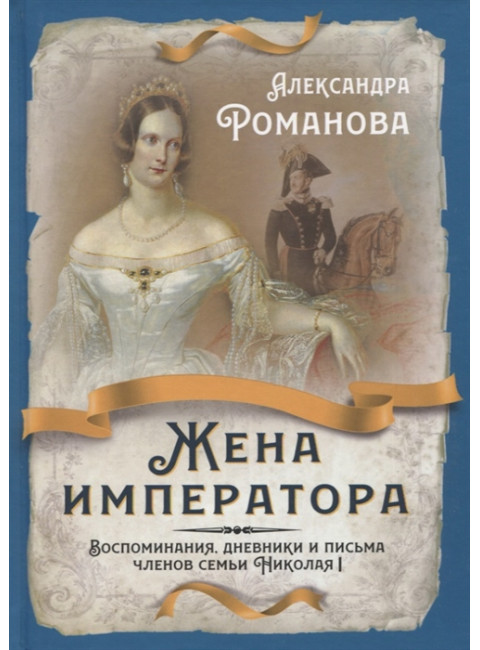 Жена императора. Воспоминания, дневники и письма членов семьи Николая I. Романова А.Ф.