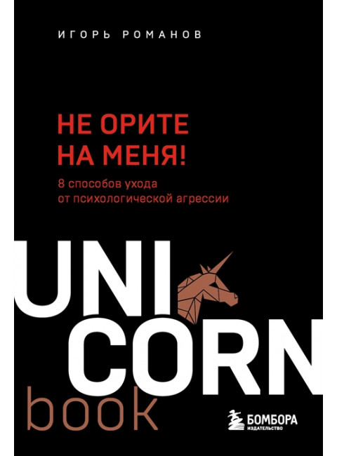 Не орите на меня! 8 способов ухода от психологической агрессии. Романов И.В.