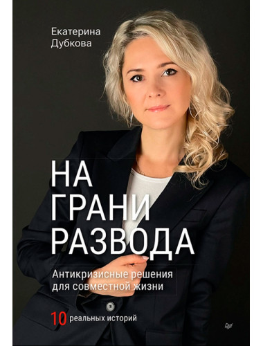 На грани развода. Антикризисные решения для совместной жизни. 10 реальных историй. Дубкова Е. В.