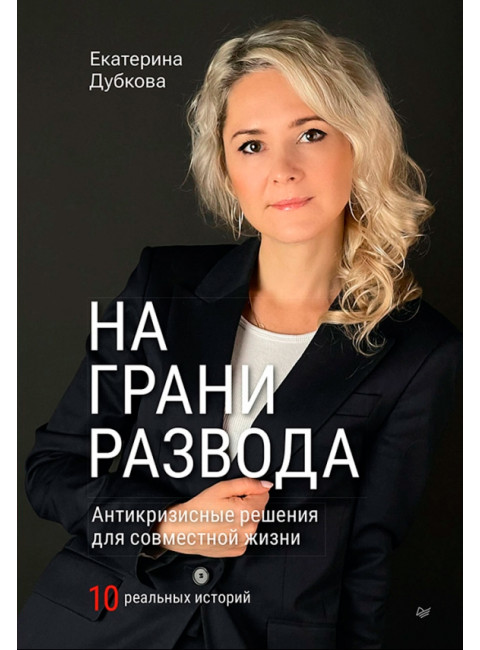 На грани развода. Антикризисные решения для совместной жизни. 10 реальных историй. Дубкова Е. В.