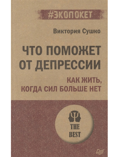 Что поможет от депрессии. Как жить, когда сил больше нет. Сушко В.С.