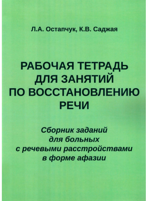 Рабочая тетрадь для занятий по восстановлению речи. Сборник заданий  для больных с речевыми расстройствами в форме афазии. Остапчук Л.А., Саджая К.В.