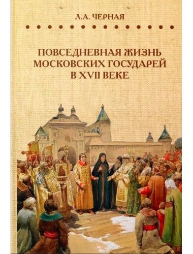 Повседневная жизнь московских государей в XVII веке. Черная Л.