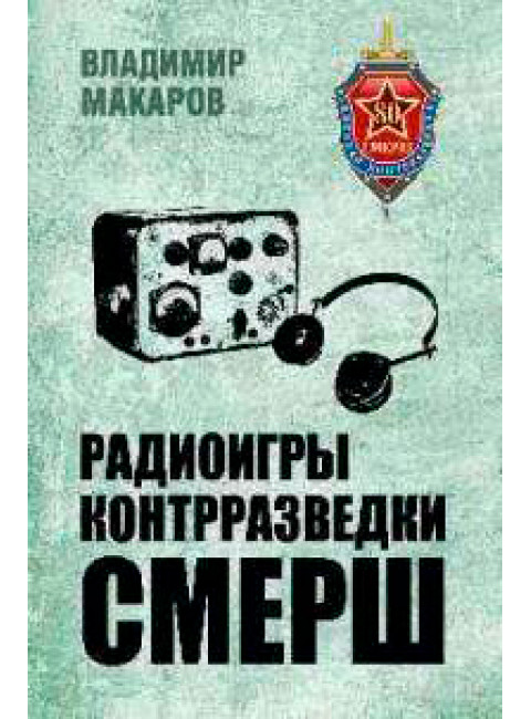 Радиоигры контрразведки СМЕРШ. Макаров В.Г.