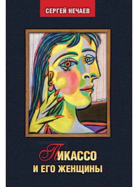 Пикассо и его женщины. Нечаев С.