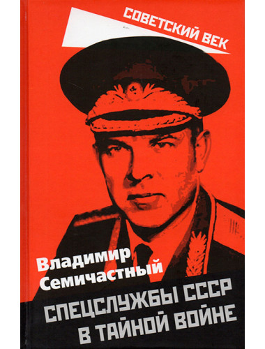 Спецслужбы СССР в тайной войне. Семичастный В.Е.