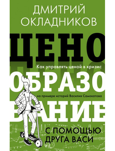 Ценообразование с помощью друга Васи. Как управлять ценой в кризис на примере историй Василия Самокатова. Окладников Д.Е.
