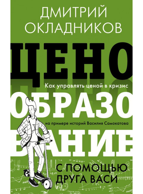 Ценообразование с помощью друга Васи. Как управлять ценой в кризис на примере историй Василия Самокатова. Окладников Д.Е.