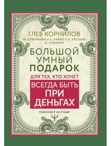 Большой умный подарок для тех, кто хочет всегда быть при деньгах. Корнилов Глеб, Северянин Матвей, Найко Елена, Улетная Лера, Сумарин Олег
