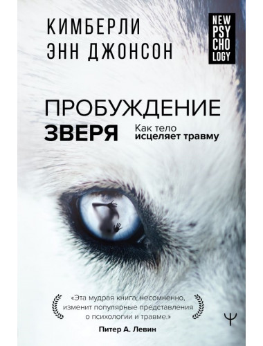 Пробуждение зверя. Как тело исцеляет травму. Джонсон Кимберли Э