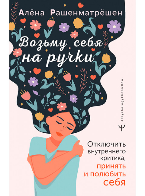 Возьму себя на ручки. Отключить внутреннего критика, принять и полюбить себя. Рашенматрёшен Алёна