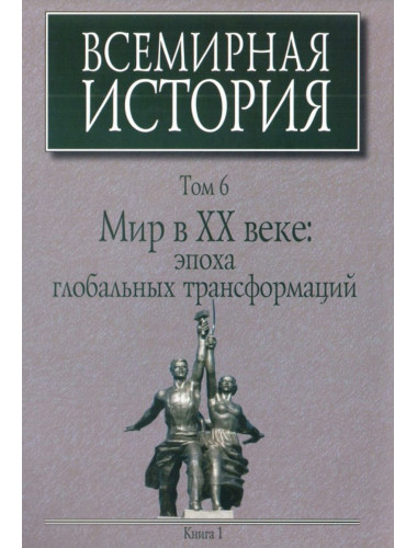 Всемирная история: В 6-ти томах. Том 6: Мир в ХХ веке: эпоха глобальных трансформаций: Книга 1.