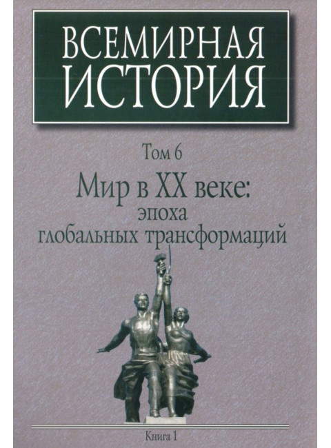 Всемирная история: В 6-ти томах. Том 6: Мир в ХХ веке: эпоха глобальных трансформаций: Книга 1.