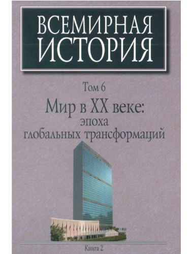 Всемирная история: В 6-ти томах. Том 6: Мир в ХХ веке: эпоха глобальных трансформаций: Книга 2.