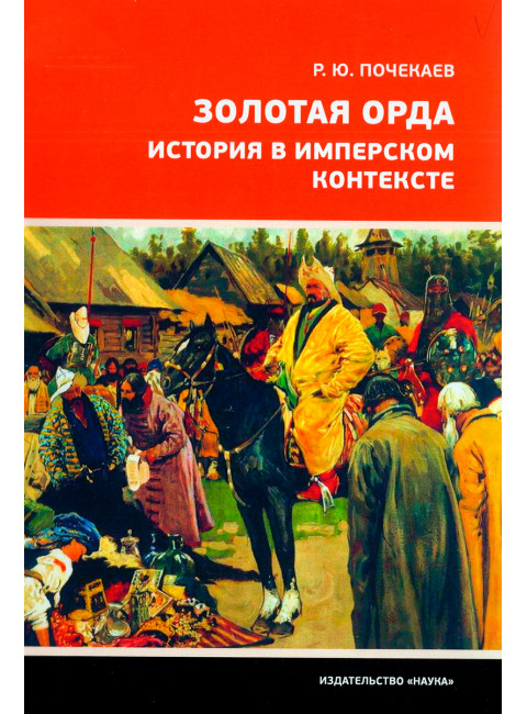 Золотая Орда. История в имперском контексте. Почекаев Р.Ю.