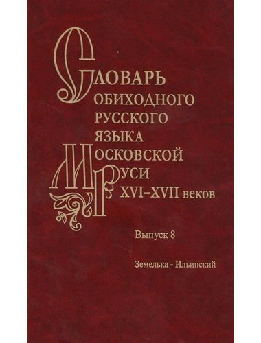 Словарь обиходного русского языка Московской Руси XVI-XVII вв. Выпуск 8. Земелька-Ильинский