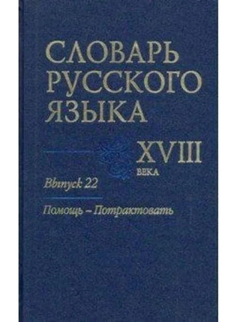 Словарь русского языка XVIII века. Выпуск 22. Помощь-Потрактовать.