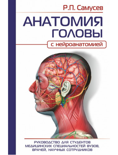 Анатомия головы (с нейроанатомией). Руководство для студентов медицинских специальностей вузов, врачей, научных сотрудников. Самусев Р.П.