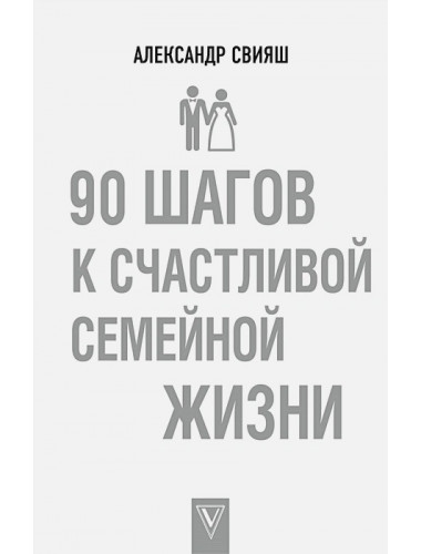 90 шагов к счастливой семейной жизни. Свияш А.Г.