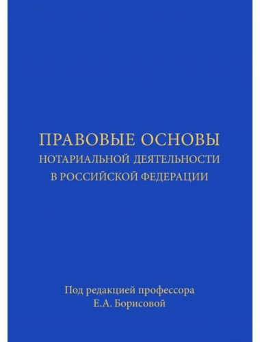 Правовые основы нотариальной деятельности в Российской Федерации. Борисова Елена Александровна.