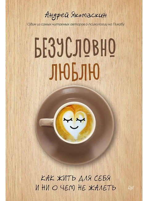 Безусловно люблю. Как жить для себя и ни о чём не жалеть. Якомаскин А. Ф.