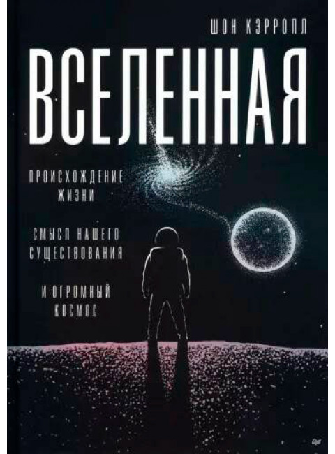 Вселенная. Происхождение жизни, смысл нашего существования и огромный космос. Кэрролл Ш.