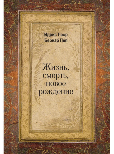 Жизнь, смерть, новое рождение. Идрис Лаор, Бернар Пеп