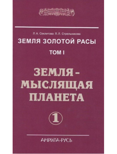 Земля золотой расы. Земля - мыслящая планета. Том 1. Секлитова Л.А., Стрельникова Л.Л.