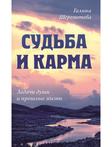 Судьба и карма. Задачи души и прошлые жизни. Шереметева Г.