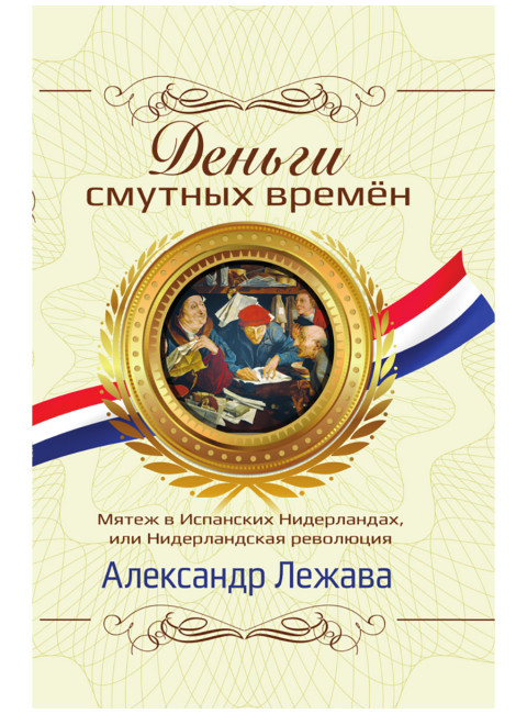 Деньги смутных времён. Мятеж в Испанских Нидерландах, или Нидерландская революция. Лежава А. В.