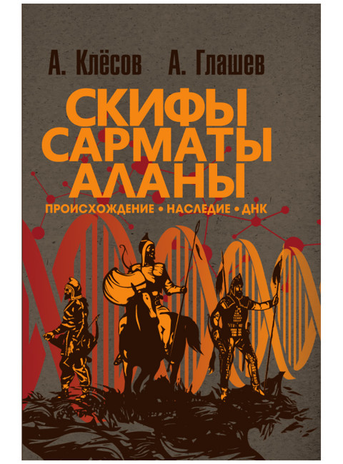 Скифы, сарматы, аланы: происхождение, наследие, ДНК. (Издание второе. Испр. и доп.). Клёсов А.А., Глашев А.А.