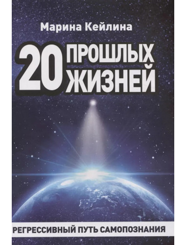 20 прошлых жизней. Регрессивный путь самопознания. Кейлина М.
