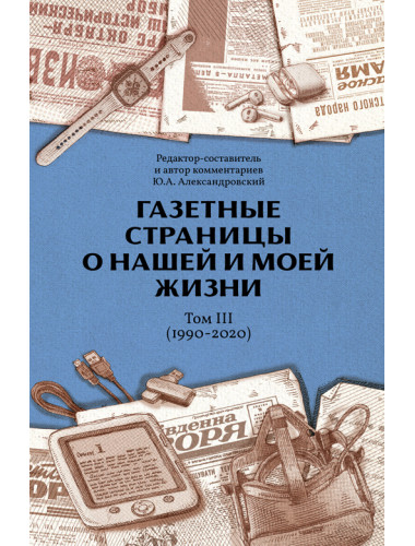 Газетные страницы о нашей и моей жизни. Том 3 (1990-2020). Александровский Ю.А.