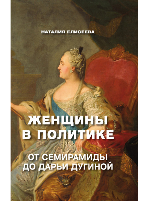Женщины в политике. От Семирамиды до Дарьи Дугиной. Елисеева Н.А.